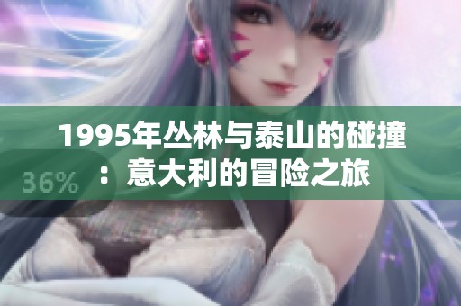 1995年丛林与泰山的碰撞：意大利的冒险之旅