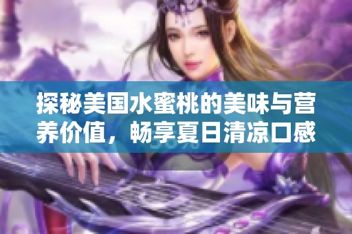 探秘美国水蜜桃的美味与营养价值，畅享夏日清凉口感