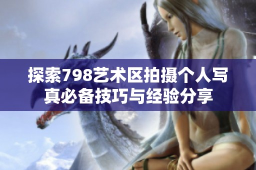 探索798艺术区拍摄个人写真必备技巧与经验分享