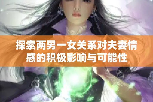 探索两男一女关系对夫妻情感的积极影响与可能性