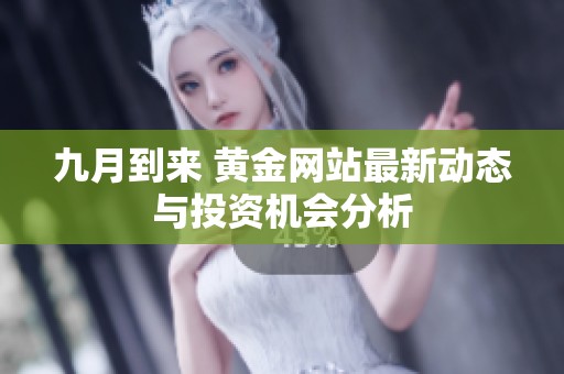 九月到来 黄金网站最新动态与投资机会分析