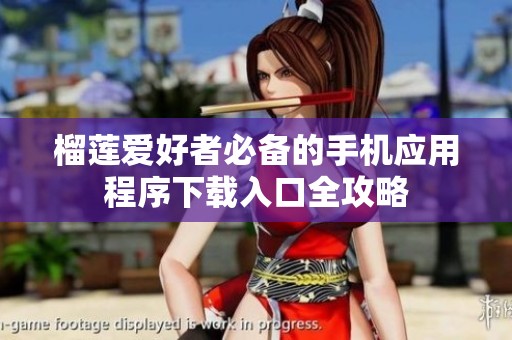 榴莲爱好者必备的手机应用程序下载入口全攻略