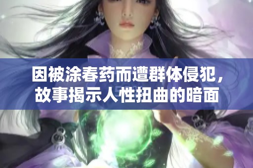 因被涂春药而遭群体侵犯，故事揭示人性扭曲的暗面