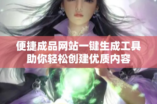 便捷成品网站一键生成工具助你轻松创建优质内容