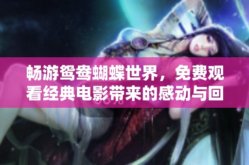 畅游鸳鸯蝴蝶世界，免费观看经典电影带来的感动与回忆