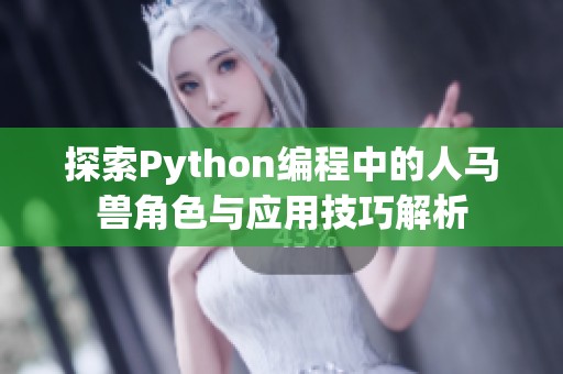 探索Python编程中的人马兽角色与应用技巧解析