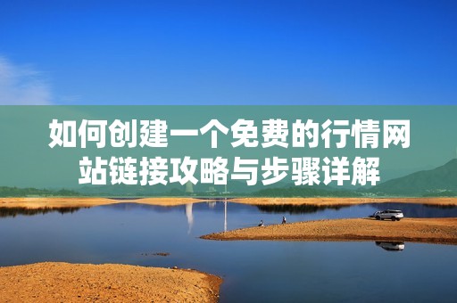 如何创建一个免费的行情网站链接攻略与步骤详解
