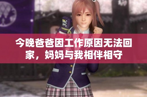 今晚爸爸因工作原因无法回家，妈妈与我相伴相守