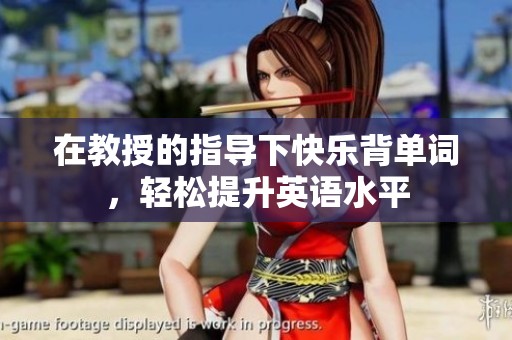 在教授的指导下快乐背单词，轻松提升英语水平