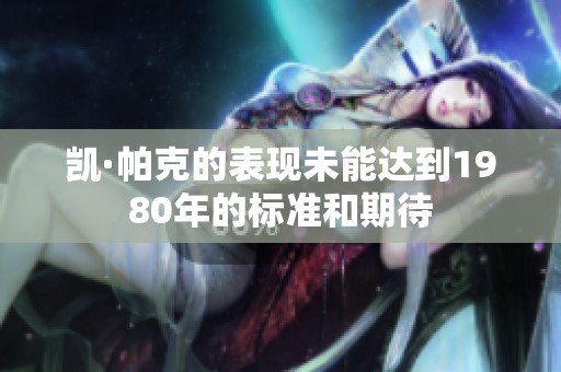 凯·帕克的表现未能达到1980年的标准和期待