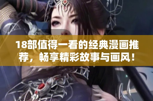 18部值得一看的经典漫画推荐，畅享精彩故事与画风！