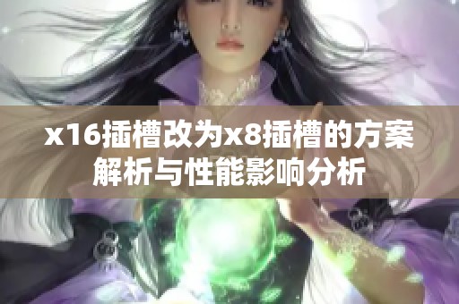 x16插槽改为x8插槽的方案解析与性能影响分析