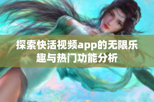 探索快活视频app的无限乐趣与热门功能分析