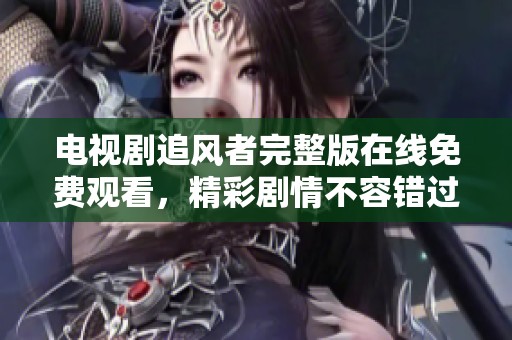 电视剧追风者完整版在线免费观看，精彩剧情不容错过