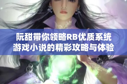 阮甜带你领略RB优质系统游戏小说的精彩攻略与体验