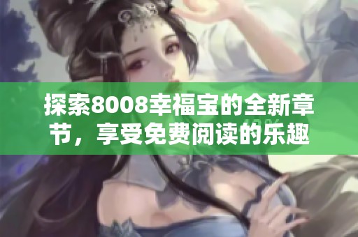 探索8008幸福宝的全新章节，享受免费阅读的乐趣