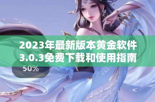 2023年最新版本黄金软件3.0.3免费下载和使用指南