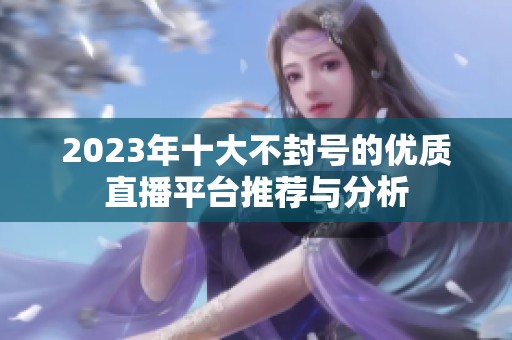 2023年十大不封号的优质直播平台推荐与分析