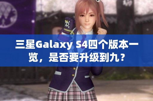三星Galaxy S4四个版本一览，是否要升级到九？