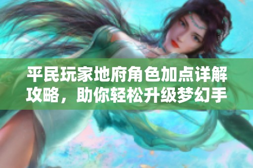 平民玩家地府角色加点详解攻略，助你轻松升级梦幻手游