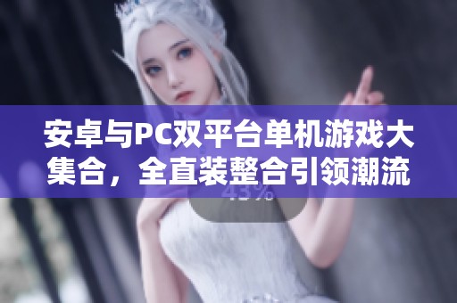安卓与PC双平台单机游戏大集合，全直装整合引领潮流