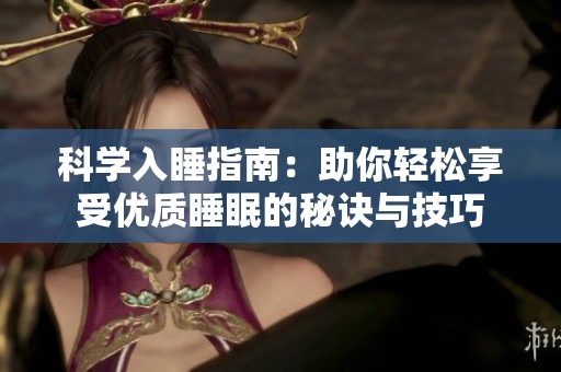 科学入睡指南：助你轻松享受优质睡眠的秘诀与技巧