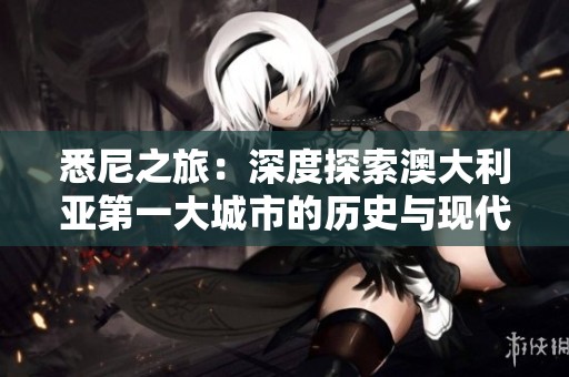 悉尼之旅：深度探索澳大利亚第一大城市的历史与现代魅力