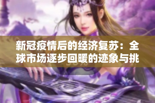 新冠疫情后的经济复苏：全球市场逐步回暖的迹象与挑战