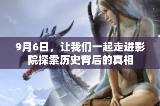 9月6日，让我们一起走进影院探索历史背后的真相