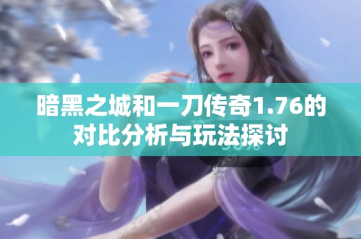 暗黑之城和一刀传奇1.76的对比分析与玩法探讨
