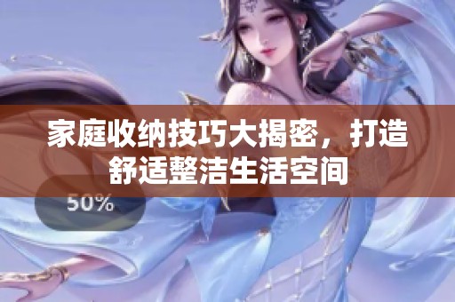 家庭收纳技巧大揭密，打造舒适整洁生活空间