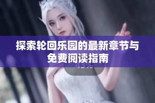 探索轮回乐园的最新章节与免费阅读指南