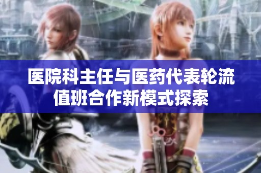 医院科主任与医药代表轮流值班合作新模式探索