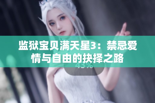 监狱宝贝满天星3：禁忌爱情与自由的抉择之路