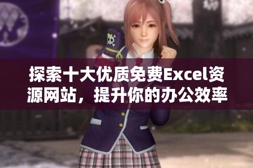探索十大优质免费Excel资源网站，提升你的办公效率
