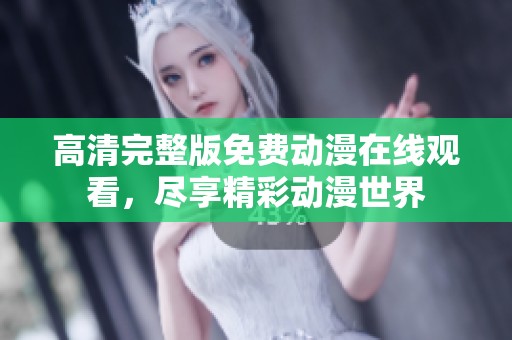 高清完整版免费动漫在线观看，尽享精彩动漫世界