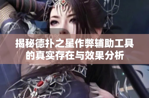 揭秘德扑之星作弊辅助工具的真实存在与效果分析