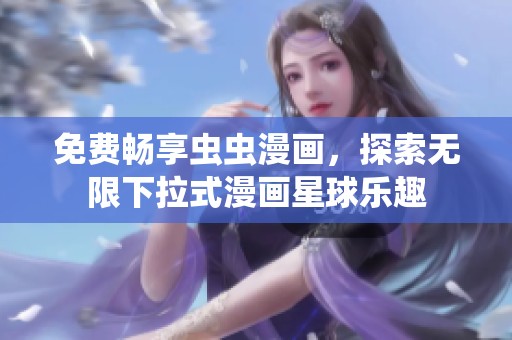 免费畅享虫虫漫画，探索无限下拉式漫画星球乐趣
