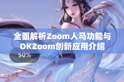 全面解析Zoom人马功能与OKZoom创新应用介绍