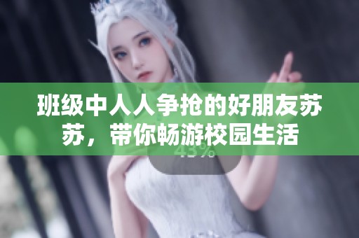 班级中人人争抢的好朋友苏苏，带你畅游校园生活