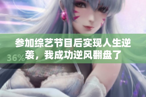 参加综艺节目后实现人生逆袭，我成功逆风翻盘了