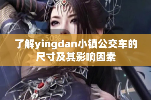 了解yingdan小镇公交车的尺寸及其影响因素