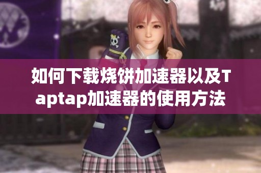 如何下载烧饼加速器以及Taptap加速器的使用方法