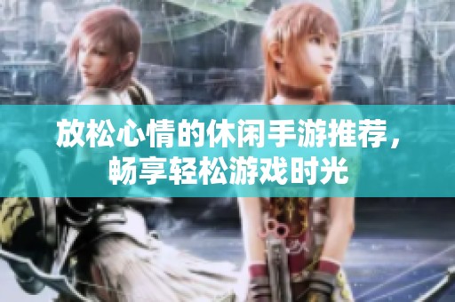 放松心情的休闲手游推荐，畅享轻松游戏时光
