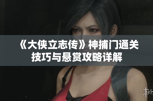《大侠立志传》神捕门通关技巧与悬赏攻略详解