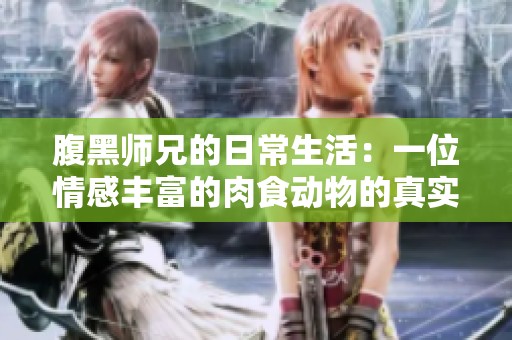 腹黑师兄的日常生活：一位情感丰富的肉食动物的真实写照