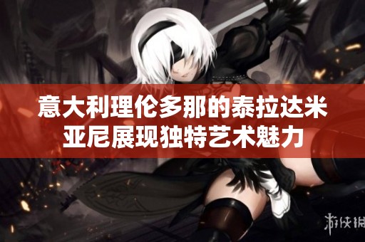意大利理伦多那的泰拉达米亚尼展现独特艺术魅力