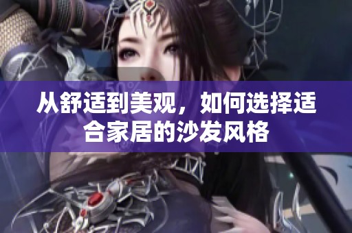 从舒适到美观，如何选择适合家居的沙发风格