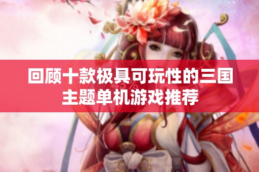回顾十款极具可玩性的三国主题单机游戏推荐