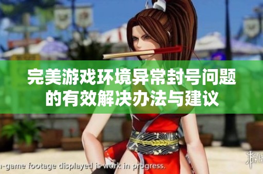完美游戏环境异常封号问题的有效解决办法与建议